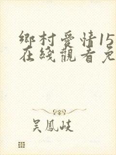 乡村爱情15部在线观看免费