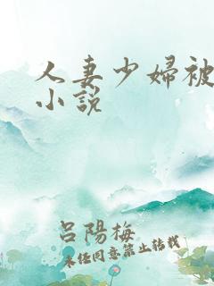 人妻少妇被蹂躏小说