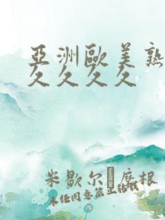 亚洲欧美熟妇久久久久久