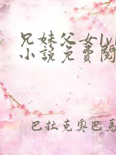 兄妹父女1v1小说免费阅读