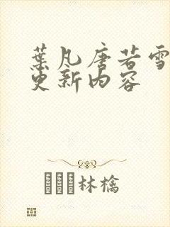 叶凡唐若雪最新更新内容