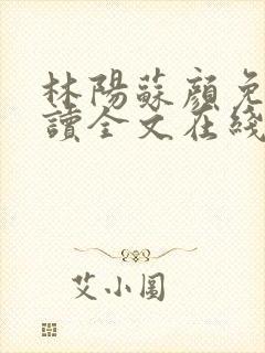 林阳苏颜免费阅读全文在线阅读