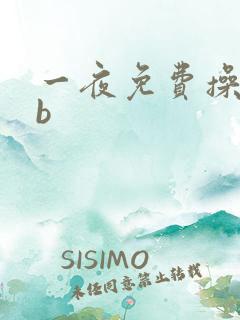 一夜免费操你bb