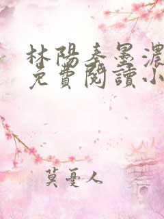 林阳秦墨浓最新免费阅读小说