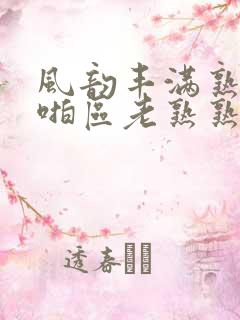 风韵丰满熟妇啪啪区老熟熟女