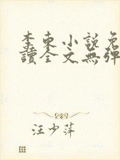 李东小说免费阅读全文无弹窗