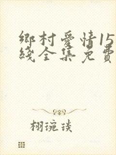 乡村爱情15在线全集免费观看