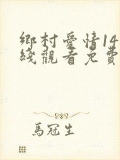 乡村爱情14在线观看免费完整版高清