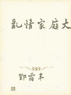 乱情家庭大杂烩