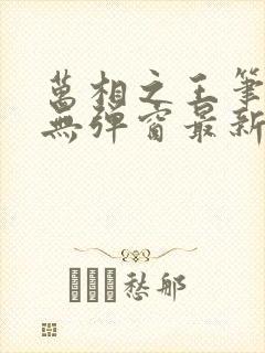 万相之王笔趣阁无弹窗最新阅读