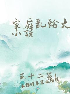 家庭乱轮大杂烩小说