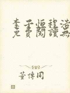 李子恒程浩小说免费阅读无弹窗