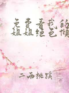 免费看我的七个姐姐绝色倾城