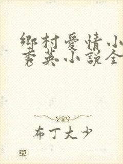 乡村爱情小雷胡秀英小说全文阅读