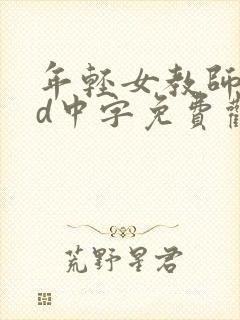 年轻女教师3hd中字免费观看