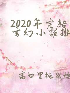 2020年完结玄幻小说排行榜前十名