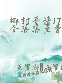 乡村爱情17下全集集免费观看