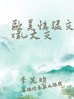 欧美性猛交xxx乱大交