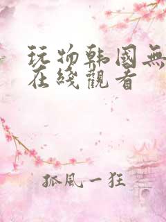 玩物韩国无删减在线观看