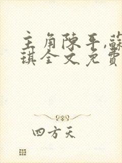 主角陈平,苏雨琪全文免费阅读龙王令