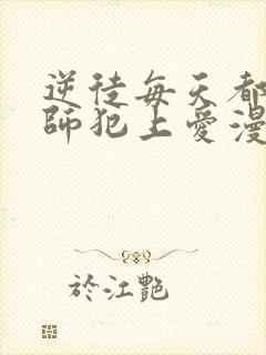 逆徒每天都想欺师犯上爱漫画
