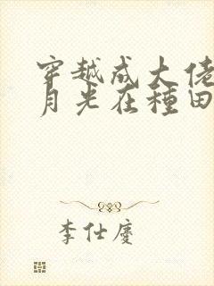 穿越成大佬的黑月光在种田文