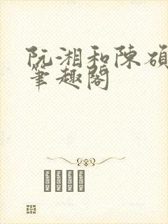 阮湘和陈硕章琦笔趣阁