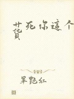 艹死你这个小骚货