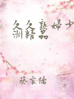 久久熟妇少妇亚洲精品