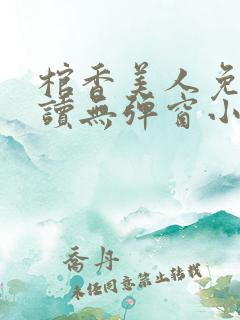 棺香美人免费阅读无弹窗小说