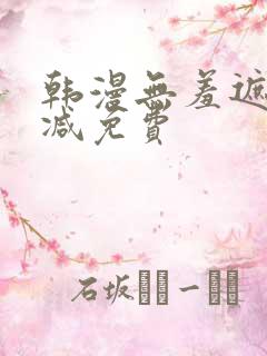 韩漫无羞遮无删减免费