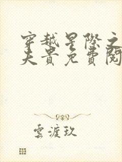 穿越星际之妻荣夫贵免费阅读大结局