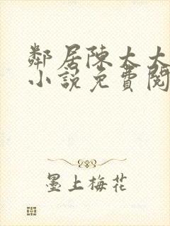邻居陈太太杨姐小说免费阅读