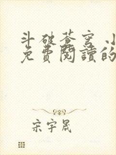 斗破苍穹 小说免费阅读的软件