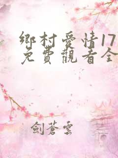 乡村爱情17部免费观看全集