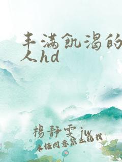 丰满饥渴的老女人hd