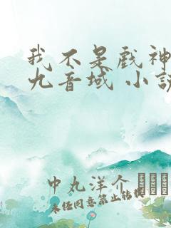 我不是戏神 三九音域 小说