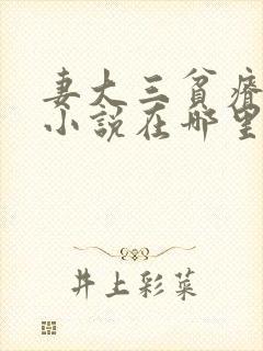 妻大三贫瘠原著小说在哪里看