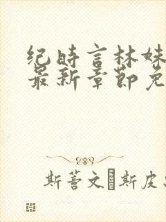 纪时言林姝小说最新章节免费阅读