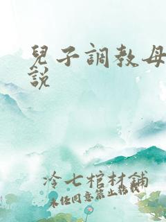儿子调教母亲小说