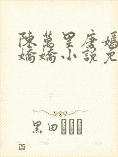 陈万里唐嫣然宋娇娇小说免费阅读
