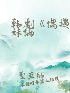 韩剧《偶遇》姐妹俩