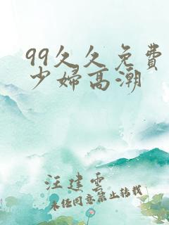 99久久免费看少妇高潮