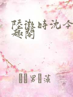 陆徽时沈今懿笔趣阁
