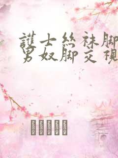 护士丝袜脚调教男奴脚交视频