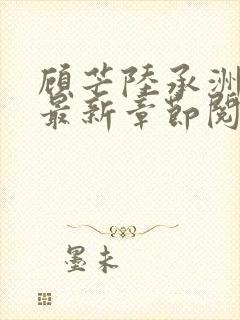 顾芒陆承洲小说最新章节阅读
