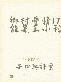 乡村爱情17刘能是王小利吗