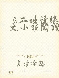 《工地情缘》全文小说阅读