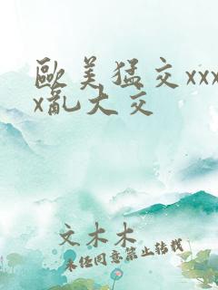 欧美猛交xxxx乱大交