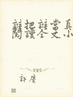 谁把谁当真免费阅读全文小说